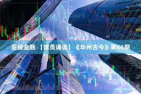 亚投金融 【馆员诵读】《华州古今》第66期